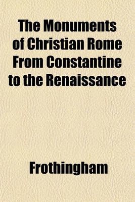 Book cover for The Monuments of Christian Rome from Constantine to the Renaissance Volume 6920