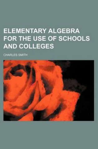 Cover of Elementary Algebra for the Use of Schools and Colleges
