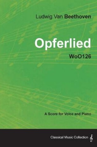 Cover of Ludwig Van Beethoven - Opferlied - WoO126 - A Score for Voice and Piano