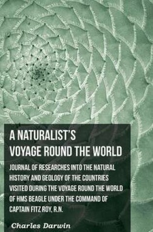 Cover of Journal Of Researches Into The Natural History And Geology Of the Countries Visited During The Voyage Round The World Of HMS Beagle