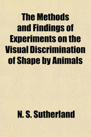 Cover of The Methods and Findings of Experiments on the Visual Discrimination of Shape by Animals