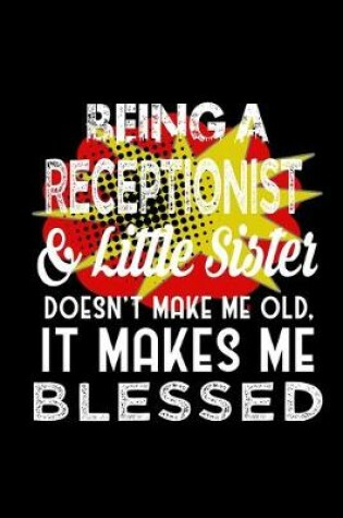 Cover of Being a receptionist & little sister doesn't make me old, it makes me blessed