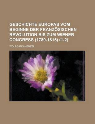 Book cover for Geschichte Europas Vom Beginne Der Franz Sischen Revolution Bis Zum Wiener Congress (1789-1815) (1-2)