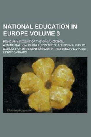 Cover of National Education in Europe; Being an Account of the Organization, Administration, Instruction and Statistics of Public Schools of Different Grades in the Principal States Volume 3