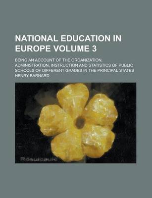 Book cover for National Education in Europe; Being an Account of the Organization, Administration, Instruction and Statistics of Public Schools of Different Grades in the Principal States Volume 3