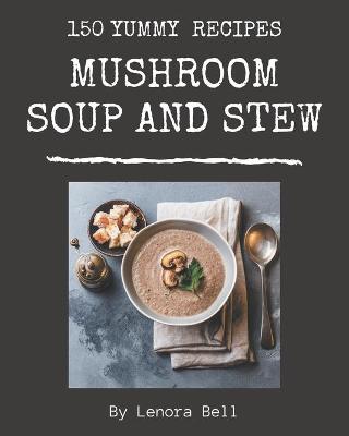 Book cover for 150 Yummy Mushroom Soup and Stew Recipes