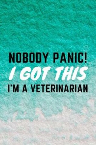 Cover of Nobody Panic! I Got This I'm A Veterinarian