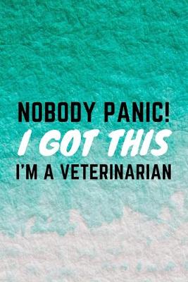 Book cover for Nobody Panic! I Got This I'm A Veterinarian