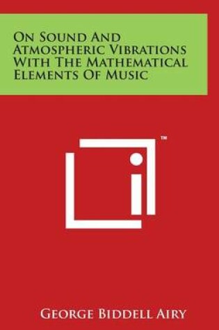 Cover of On Sound And Atmospheric Vibrations With The Mathematical Elements Of Music