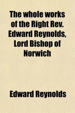Cover of The Whole Works of the Right REV. Edward Reynolds, Lord Bishop of Norwich (Volume 6)