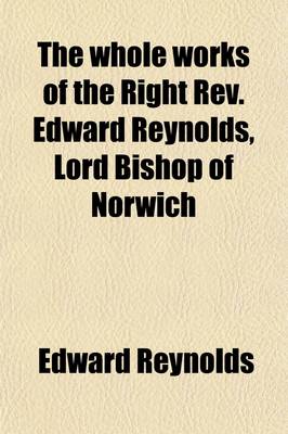 Book cover for The Whole Works of the Right REV. Edward Reynolds, Lord Bishop of Norwich (Volume 6)