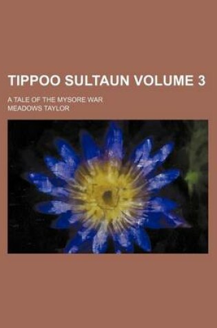 Cover of Tippoo Sultaun Volume 3; A Tale of the Mysore War