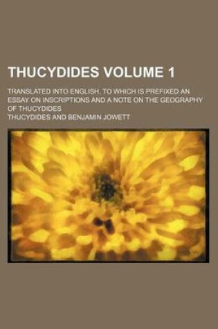 Cover of Thucydides; Translated Into English, to Which Is Prefixed an Essay on Inscriptions and a Note on the Geography of Thucydides Volume 1