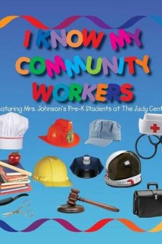Cover of I KNOW MY COMMUNITY WORKERS Featuring Mrs. Johnson's Pre-K Students at The Judy Center
