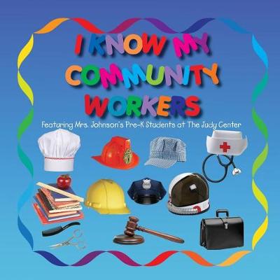 Book cover for I KNOW MY COMMUNITY WORKERS Featuring Mrs. Johnson's Pre-K Students at The Judy Center