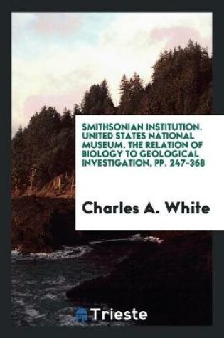 Cover of Smithsonian Institution. United States National Museum. the Relation of Biology to Geological Investigation, Pp. 247-368
