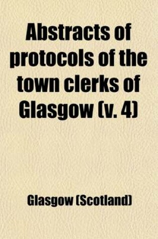 Cover of Abstracts of Protocols of the Town Clerks of Glasgow (Volume 4)