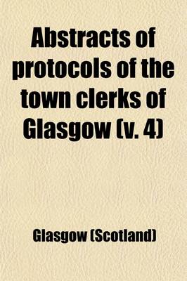 Book cover for Abstracts of Protocols of the Town Clerks of Glasgow (Volume 4)