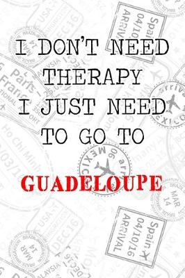 Book cover for I Don't Need Therapy I Just Need To Go To Guadeloupe