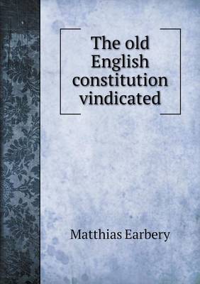 Book cover for The old English constitution vindicated