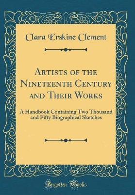 Book cover for Artists of the Nineteenth Century and Their Works: A Handbook Containing Two Thousand and Fifty Biographical Sketches (Classic Reprint)
