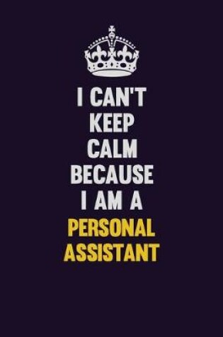 Cover of I can't Keep Calm Because I Am A Personal Assistant