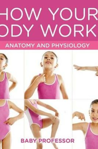 Cover of How Your Body Works! Anatomy and Physiology