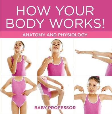 Cover of How Your Body Works! Anatomy and Physiology