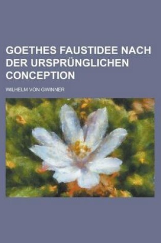 Cover of Goethes Faustidee Nach Der Ursprunglichen Conception