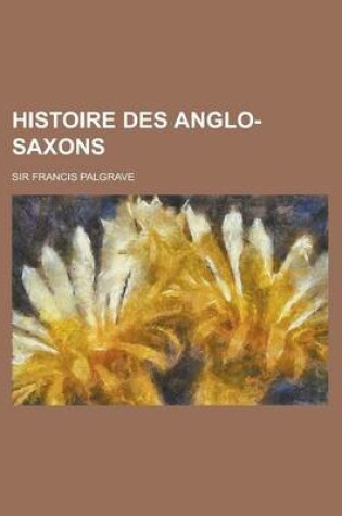 Cover of Histoire Des Anglo-Saxons