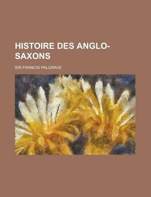 Book cover for Histoire Des Anglo-Saxons