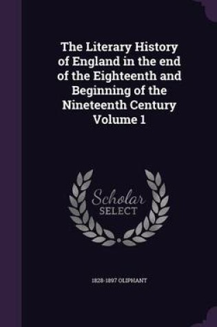 Cover of The Literary History of England in the End of the Eighteenth and Beginning of the Nineteenth Century Volume 1