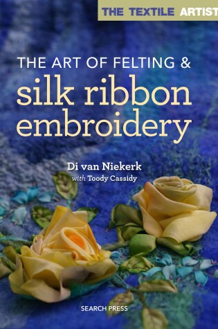 Cover of The Textile Artist: The Art of Felting & Silk Ribbon Embroidery