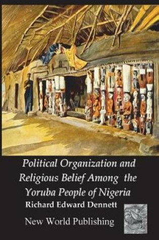 Cover of Political Organization and Religious Belief Among the Yoruba People of Nigeria