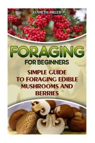 Cover of Foraging for Beginners Simple Guide to Foraging Edible Mushrooms and Berries