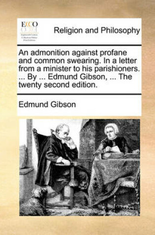 Cover of An Admonition Against Profane and Common Swearing. in a Letter from a Minister to His Parishioners. ... by ... Edmund Gibson, ... the Twenty Second Edition.