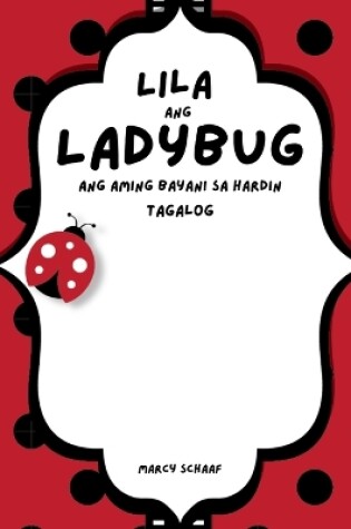 Cover of Lila ang Ladybug Ang aming Bayani sa Hardin (Tagalog) Lila the Ladybug