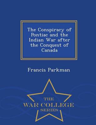 Book cover for The Conspiracy of Pontiac and the Indian War After the Conquest of Canada - War College Series