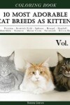 Book cover for 10 Most Adorable Cat Breeds As Kittens-Animal Coloring Book included Persian - Scottish Fold - Sphynx - Bengal - Ragdoll - Munchkin - Siamese - Maine Coon - Savannah - Devon Rex