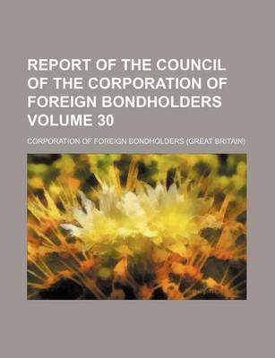 Book cover for Report of the Council of the Corporation of Foreign Bondholders Volume 30