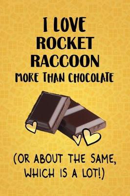 Book cover for I Love Rocket Raccoon More Than Chocolate (Or About The Same, Which Is A Lot!)