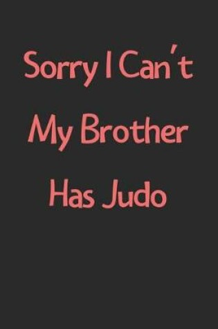 Cover of Sorry I Can't My Brother Has Judo