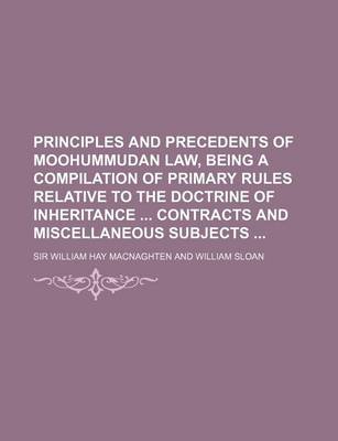 Book cover for Principles and Precedents of Moohummudan Law, Being a Compilation of Primary Rules Relative to the Doctrine of Inheritance Contracts and Miscellaneous