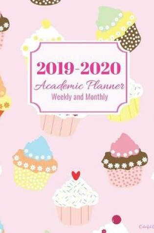 Cover of 2019-2020 Academic Planner Weekly and Monthly Colorful Cupcakes