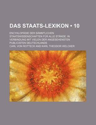 Book cover for Das Staats-Lexikon (10); Encyklopadie Der Sammtlichen Staatswissenschaften Fur Alle Stande. in Verbindung Mit Vielen Der Angesehensten Publicisten Deutschlands