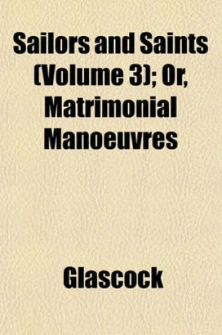 Cover of Sailors and Saints (Volume 3); Or, Matrimonial Manoeuvres