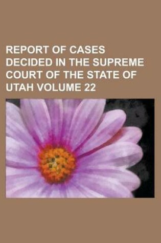 Cover of Report of Cases Decided in the Supreme Court of the State of Utah Volume 22