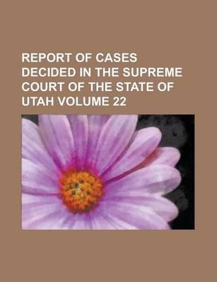 Book cover for Report of Cases Decided in the Supreme Court of the State of Utah Volume 22