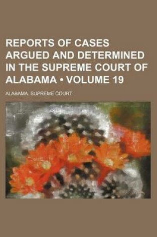 Cover of Reports of Cases Argued and Determined in the Supreme Court of Alabama (Volume 19)