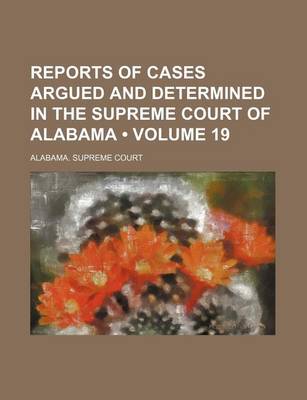 Book cover for Reports of Cases Argued and Determined in the Supreme Court of Alabama (Volume 19)